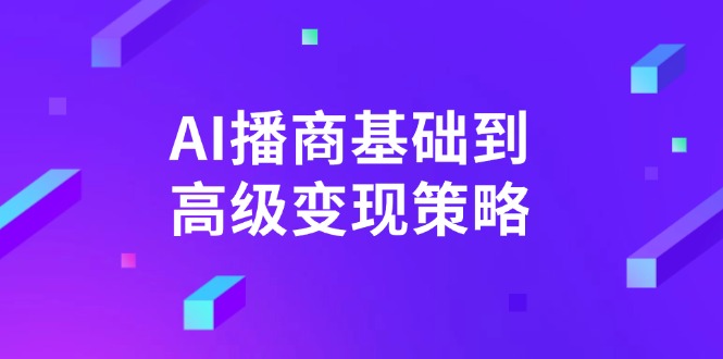 AI-播商基础到高级变现策略。通过详细拆解和讲解，实现商业变现。-吾藏分享