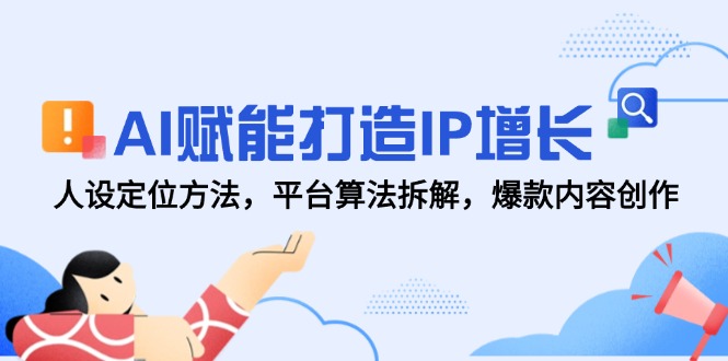 AI赋能打造IP增长，人设定位方法，平台算法拆解，爆款内容创作-吾藏分享