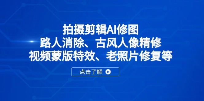 拍摄剪辑AI修图：路人消除、古风人像精修、视频蒙版特效、老照片修复等-吾藏分享