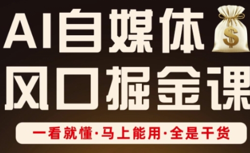 AI自媒体风口掘金课，一看就懂·马上能用·全是干货-吾藏分享