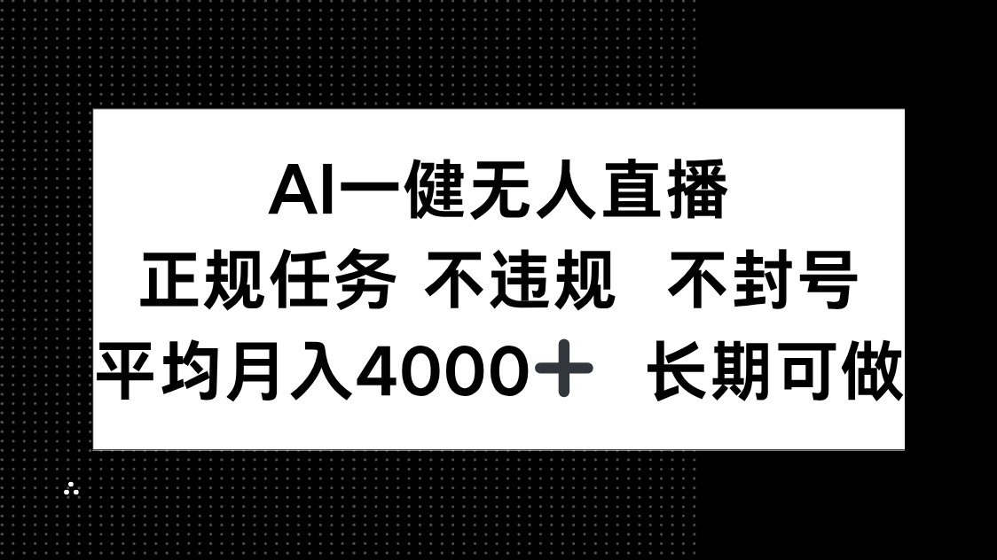 AI一键无人直播，正规任务 不违规 不封号，平均月入4000+ 长期可做-吾藏分享