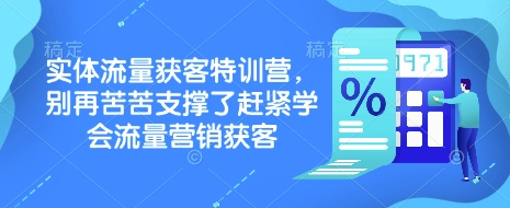 实体流量获客特训营，​别再苦苦支撑了赶紧学会流量营销获客-吾藏分享