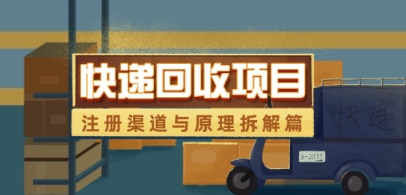 快递回收项目拆解_注册渠道与全流程原理解析-吾藏分享