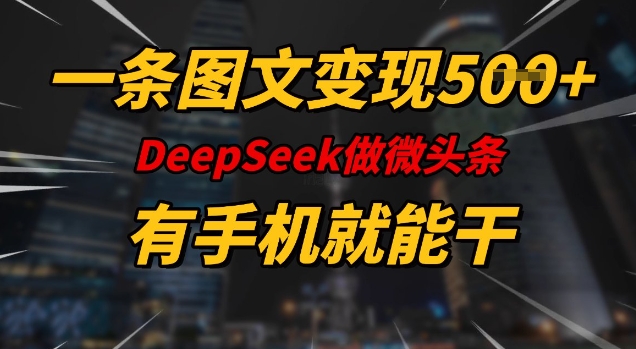 一条图文变现5张，DeeSeep微头条，有手机就能做-吾藏分享