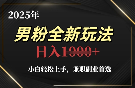 2025年男粉全新玩法，小白轻松上手，兼职副业首选，轻轻松松日入1k+-吾藏分享