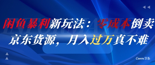 闲鱼暴利新玩法：零成本倒卖京东货源，月入过1W真不难-吾藏分享