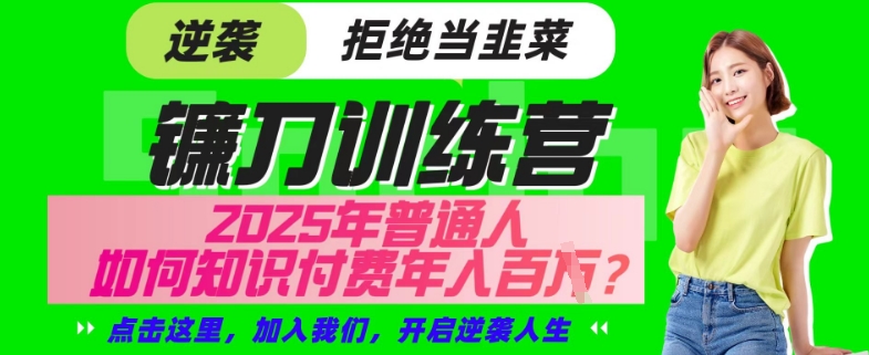 【网创项目终点站-镰刀训练营超级IP合伙人】25年普通人如何通过“知识付费”年入百个-仅此一版【揭秘】-吾藏分享