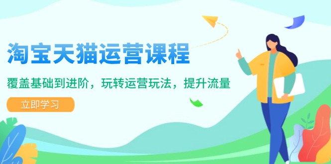 淘宝天猫运营课程，覆盖基础到进阶，玩转运营玩法，提升流量-吾藏分享
