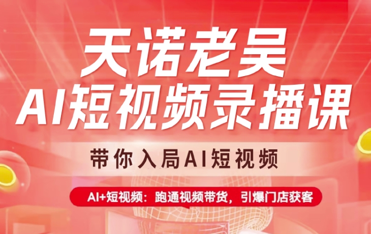 天诺老吴AI短视频录播课，带你入局AI短视频，AI+短视频，跑通视频带货-吾藏分享