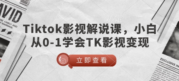 TikTok影视解说课，小白从0-1学会TK影视变现-吾藏分享
