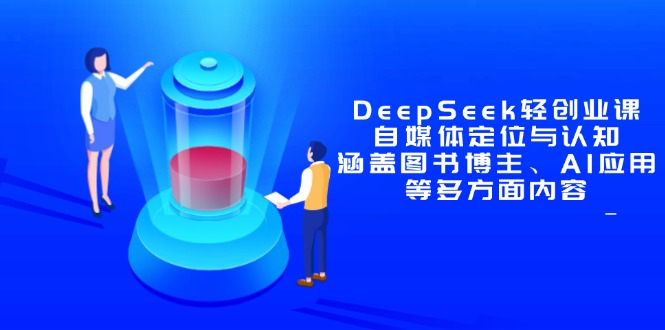 DeepSeek轻创业课：自媒体定位与认知，涵盖图书博主、AI应用等多方面内容-吾藏分享