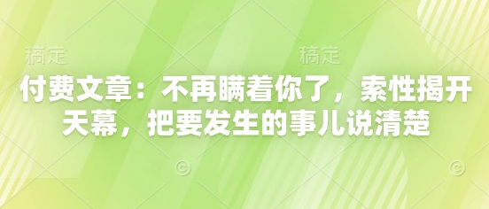 付费文章：不再瞒着你了，索性揭开天幕，把要发生的事儿说清楚-吾藏分享
