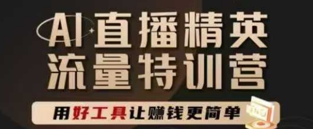 AI直播精英官方特训营，直播底层逻辑和ai实操技巧，用好工具让挣米更简单-吾藏分享