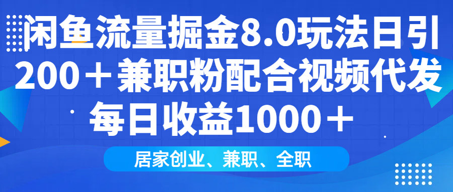 闲鱼流量掘金8.0玩法日引200＋兼职粉配合视频代发日入1000＋收益适合互…-吾藏分享