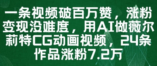 一条视频破百万赞，涨粉变现没难度，用AI做薇尔莉特CG动画视频，24条作品涨粉7.2W-吾藏分享