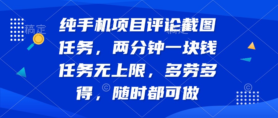 纯手机项目评论截图任务，两分钟一块钱 任务无上限多劳多得，随时随地…-吾藏分享