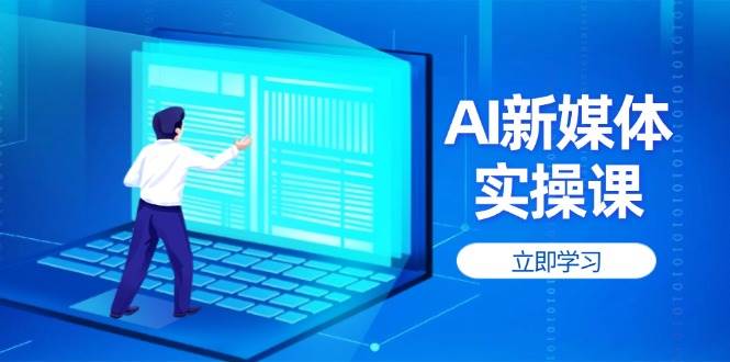 AI新媒体实操课，快速提升账号权重，打造高曝光主页与爆款内容-吾藏分享