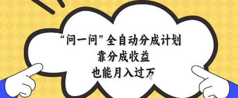问一问全自动分成计划，靠分成收益也能月入过1W【揭秘】-吾藏分享
