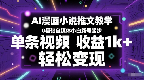AI漫画小说推文教学，0基础自媒体小白新号起步，单条视频收益1k+，轻松变现-吾藏分享