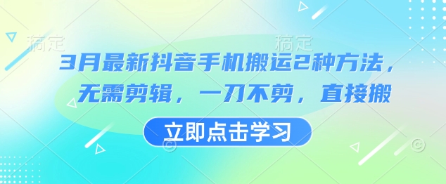 3月最新抖音手机搬运2种方法，无需剪辑，一刀不剪，直接搬-吾藏分享