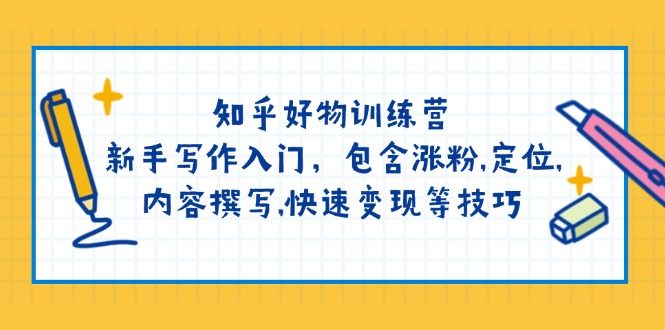 知乎好物训练营：新手写作入门，包含涨粉,定位,内容撰写,快速变现等技巧-吾藏分享
