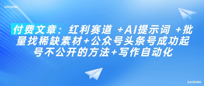 付费文章：红利赛道 +AI提示词 +批量找稀缺素材+公众号头条号成功起号不公开的方法+写作自动化-吾藏分享