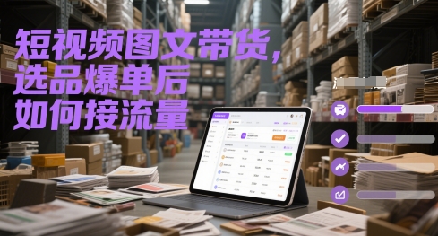 短视频图文带货，选品爆单后如何接流量-吾藏分享