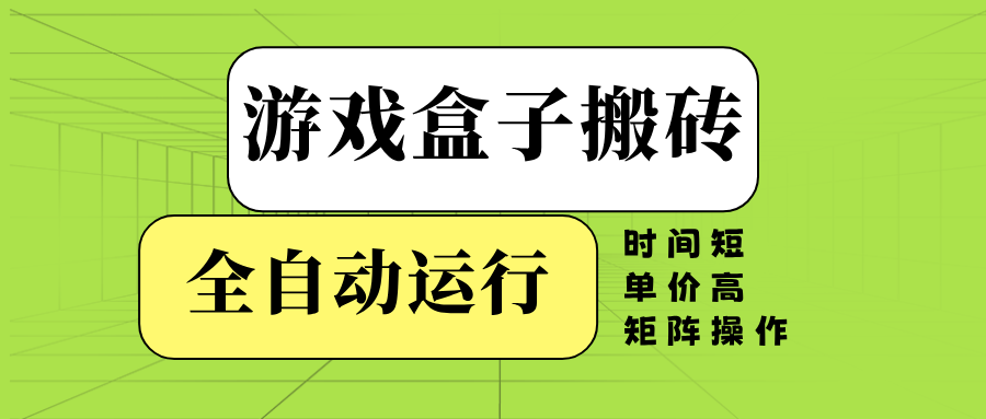 游戏盒子全自动搬砖，时间短、单价高，矩阵操作2-吾藏分享