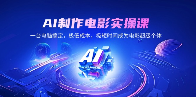 AI制作电影实操课，一台电脑搞定，极低成本，极短时间成为电影超级个体-吾藏分享