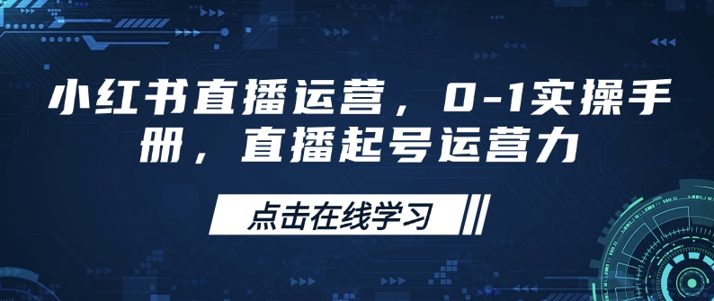 小红书直播运营，0-1实操手册，直播起号运营力-吾藏分享