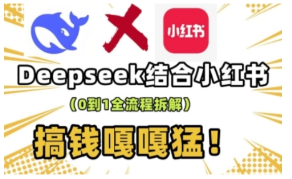 deepseek+小红书打造流量生产线实操课，0到1全流程拆解，搞钱嘎嘎猛-吾藏分享