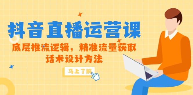 5月新课-抖音直播运营课，底层推流逻辑，精准流量获取，话术设计方法-吾藏分享