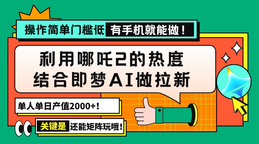 用哪吒2热度结合即梦AI做拉新，单日产值2000+，操作简单门槛低，有手机…-吾藏分享