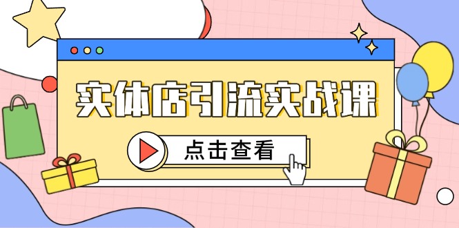 实体店引流实战课，短视频认知+抖加投放，精准对标百客进店-吾藏分享