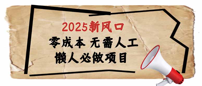 2025新风口，懒人必做项目，零成本无需人工，轻松上手无门槛-吾藏分享