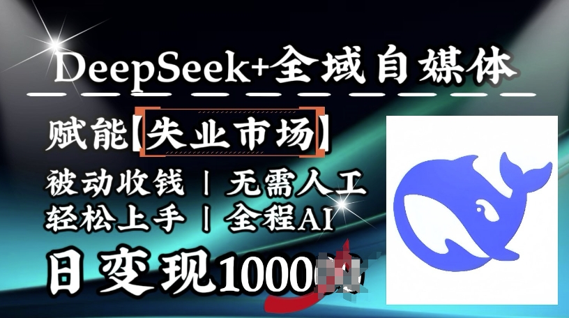 降维打击，Deepseek+全域自媒体，赋能失业市场，被动收钱，无需人工全程AI，日变现1k-吾藏分享