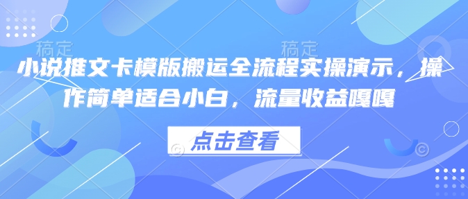 小说推文卡模版搬运全流程实操演示，操作简单适合小白，流量收益嘎嘎-吾藏分享