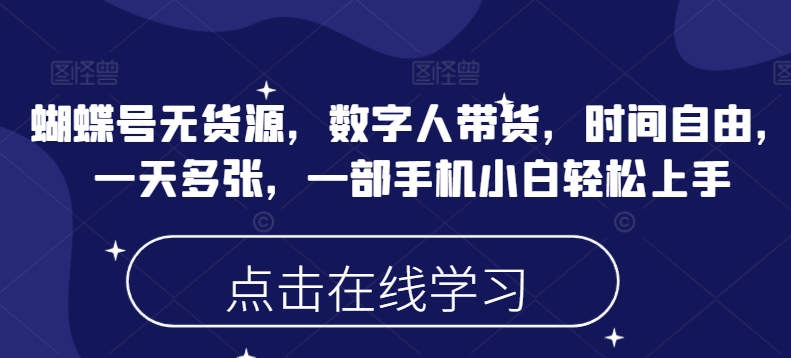 蝴蝶号无货源，数字人带货，时间自由，一天多张，一部手机小白轻松上手-吾藏分享