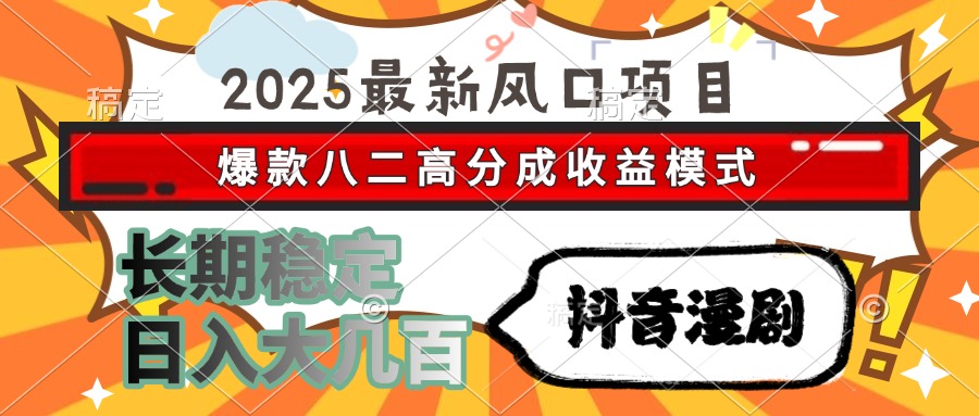 2025最新风口项目 抖音漫剧 爆款八二高分成收益模式 长期稳定日入大几百-渝渝网创