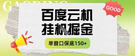 百度云机掘金项目实操课程单窗口保底5-10元月收益单窗口150+【揭秘】-吾藏分享