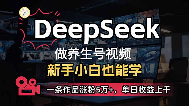 小白用DeepSeek做养生号，一条作品涨粉5万+，单日收益上千-吾藏分享