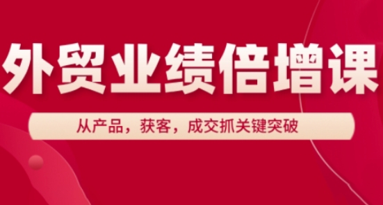 外贸业绩倍增课，从产品，获客，成交抓关键突破-吾藏分享
