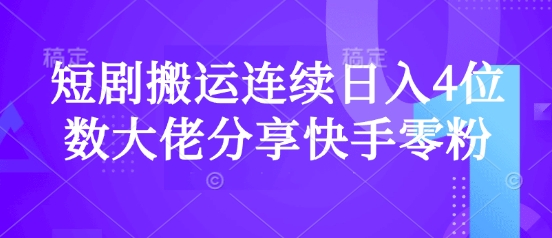 短剧搬运连续日入4位数大佬分享快手零粉爆单经验-吾藏分享