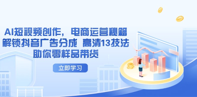 AI短视频创作，电商运营秘籍，解锁抖音广告分成 高清13技法助你零样品带货-吾藏分享