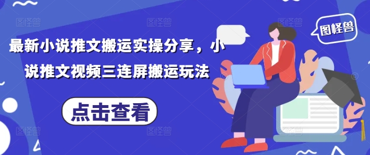 最新小说推文搬运实操分享，小说推文视频三连屏搬运玩法-吾藏分享