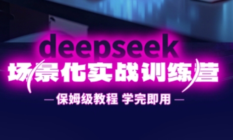 DeepSeek场景化实战训练营，保姆级教程，学完即用，手把手教你用DeepSeek提升效率-吾藏分享