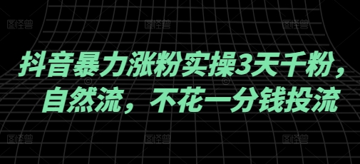 抖音暴力涨粉实操3天千粉，自然流，不花一分钱投流，实操经验分享-吾藏分享
