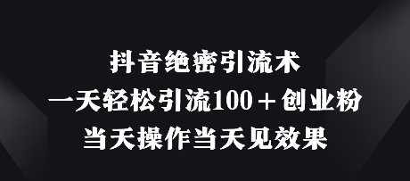 抖音绝密引流术，一天轻松引流100+创业粉，当天操作当天见效果-吾藏分享