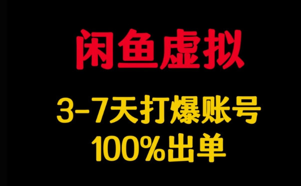 闲鱼虚拟详解，3-7天打爆账号，100%出单-吾藏分享