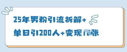25年男粉引流拆解+单日引200人+变现多张-吾藏分享